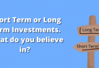 Short Term or Long Term Investments. What do you believe in?