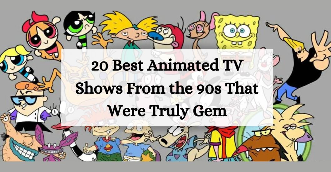 20 Best Animated TV Shows From the 90s That Were Truly Gem