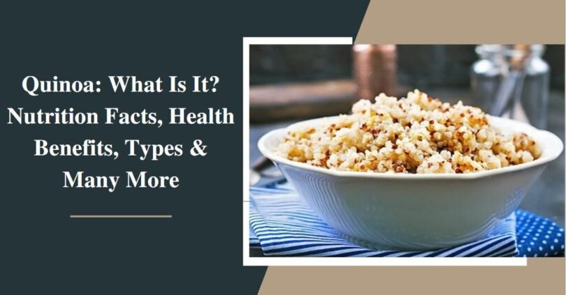 Quinoa: What Is It? Nutrition Facts, Health Benefits, Types & Many More
