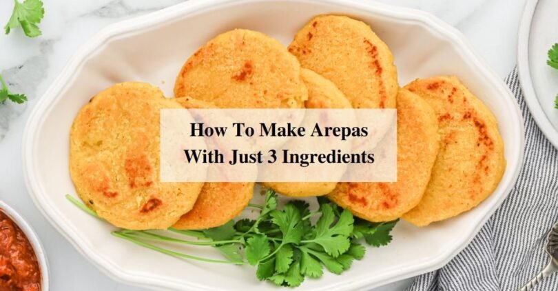 How To Make Arepas With Just 3 Ingredients