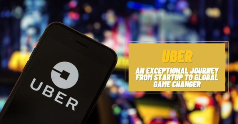 Uber: An Exceptional Journey From Startup To Global Game Changer